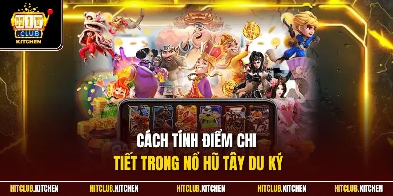 Tây Du Ký Hitclub| Khám Phá Game Slot Hay Số 1 Thị Trường Cách tính điểm chi tiết trong nổ hũ Tây Du Ký