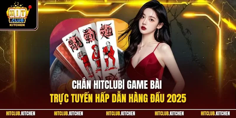 Chắn Hitclub| Game Bài Trực Tuyến Hấp Dẫn Hàng Đầu 2025 Chắn Hitclub| Game Bài Trực Tuyến Hấp Dẫn Hàng Đầu 2025