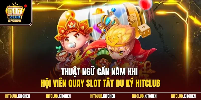 Tây Du Ký Hitclub| Khám Phá Game Slot Hay Số 1 Thị Trường Thuật ngữ cần nắm khi hội viên quay slot Tây Du Ký Hitclub