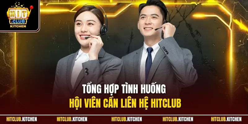 Liên Hệ Hitclub| Cam Kết Tiếp Nhận Và Phản Hồi Nhanh Chóng Tổng hợp tình huống hội viên cần liên hệ Hitclub