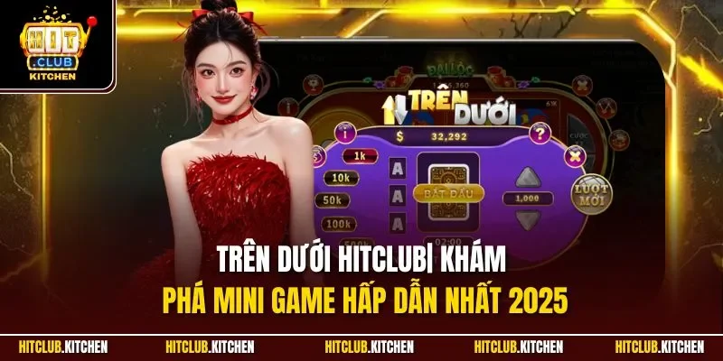 Trên Dưới Hitclub| Khám Phá Mini Game Hấp Dẫn Nhất 2025 Trên Dưới Hitclub| Khám Phá Mini Game Hấp Dẫn Nhất 2025